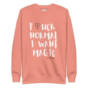 F*UCK NORMAL I WANT MAGIC Unisex Premium Sweatshirt